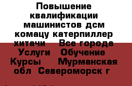 Повышение квалификации машинистов дсм комацу,катерпиллер,хитачи. - Все города Услуги » Обучение. Курсы   . Мурманская обл.,Североморск г.